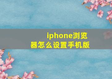 iphone浏览器怎么设置手机版