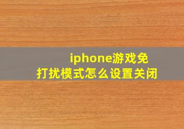 iphone游戏免打扰模式怎么设置关闭