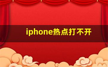 iphone热点打不开