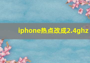 iphone热点改成2.4ghz