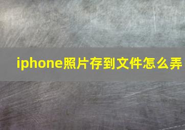 iphone照片存到文件怎么弄