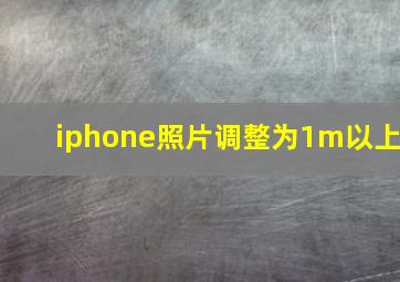 iphone照片调整为1m以上