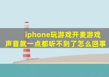 iphone玩游戏开麦游戏声音就一点都听不到了怎么回事