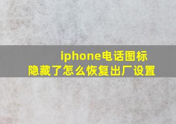 iphone电话图标隐藏了怎么恢复出厂设置