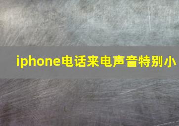 iphone电话来电声音特别小