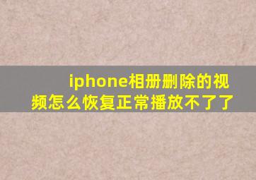 iphone相册删除的视频怎么恢复正常播放不了了