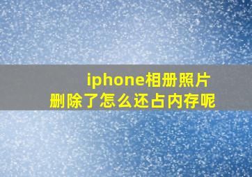 iphone相册照片删除了怎么还占内存呢