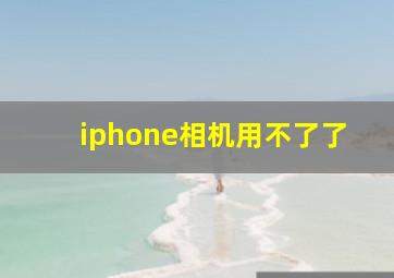 iphone相机用不了了