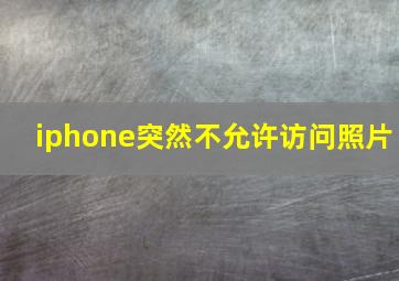 iphone突然不允许访问照片