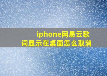 iphone网易云歌词显示在桌面怎么取消