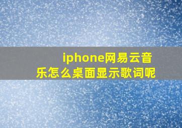 iphone网易云音乐怎么桌面显示歌词呢