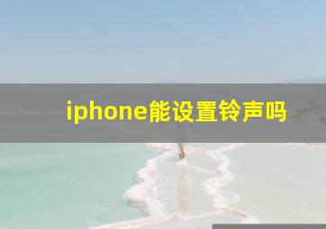 iphone能设置铃声吗