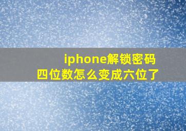 iphone解锁密码四位数怎么变成六位了