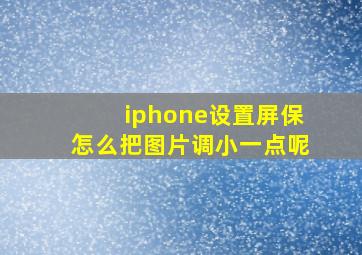 iphone设置屏保怎么把图片调小一点呢