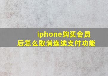 iphone购买会员后怎么取消连续支付功能