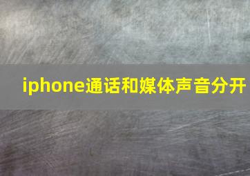 iphone通话和媒体声音分开