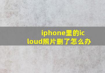 iphone里的icloud照片删了怎么办