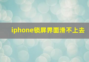 iphone锁屏界面滑不上去