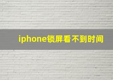 iphone锁屏看不到时间