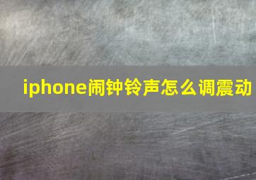 iphone闹钟铃声怎么调震动