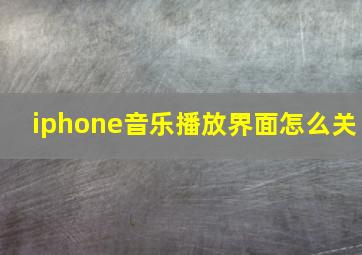 iphone音乐播放界面怎么关