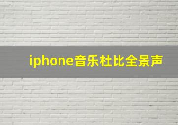 iphone音乐杜比全景声