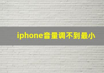 iphone音量调不到最小