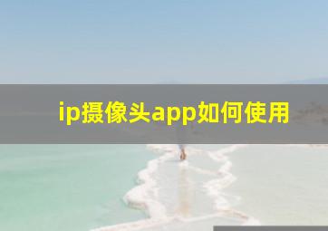 ip摄像头app如何使用