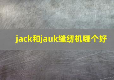 jack和jauk缝纫机哪个好