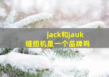 jack和jauk缝纫机是一个品牌吗