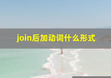 join后加动词什么形式