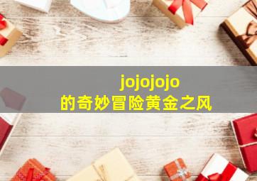 jojojojo的奇妙冒险黄金之风