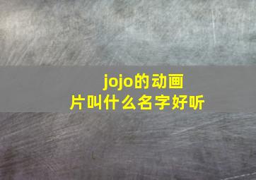 jojo的动画片叫什么名字好听