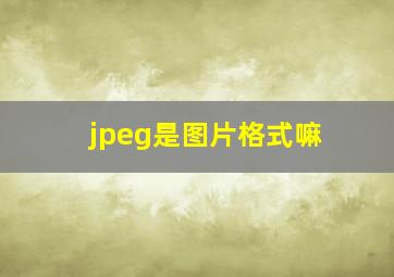 jpeg是图片格式嘛