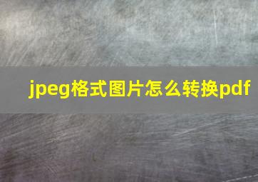 jpeg格式图片怎么转换pdf