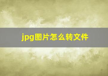 jpg图片怎么转文件