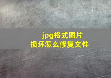 jpg格式图片损坏怎么修复文件