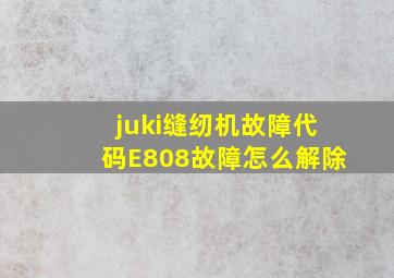 juki缝纫机故障代码E808故障怎么解除