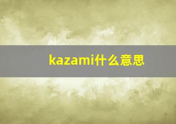 kazami什么意思