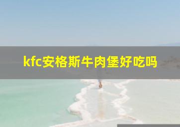 kfc安格斯牛肉堡好吃吗