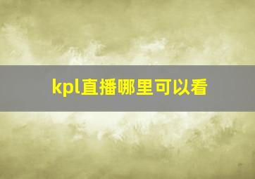 kpl直播哪里可以看