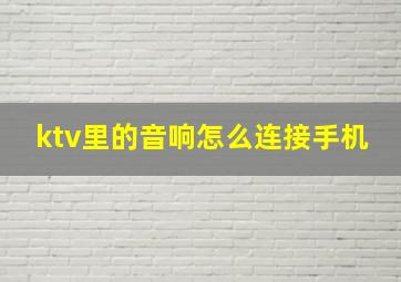 ktv里的音响怎么连接手机