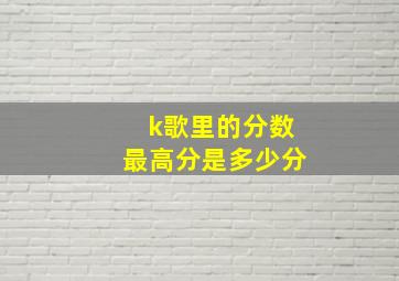 k歌里的分数最高分是多少分