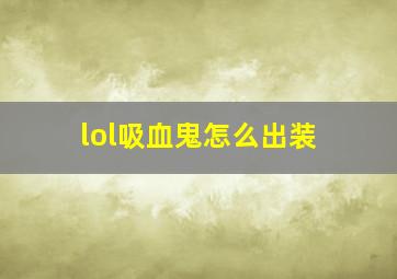 lol吸血鬼怎么出装