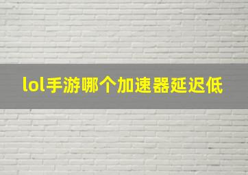 lol手游哪个加速器延迟低