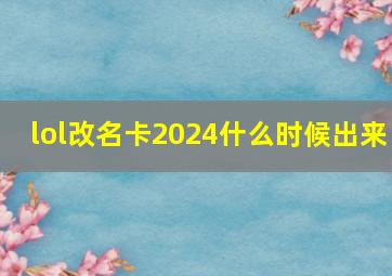 lol改名卡2024什么时候出来