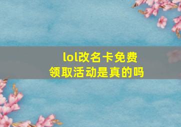 lol改名卡免费领取活动是真的吗