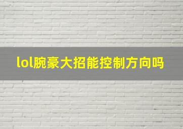 lol腕豪大招能控制方向吗