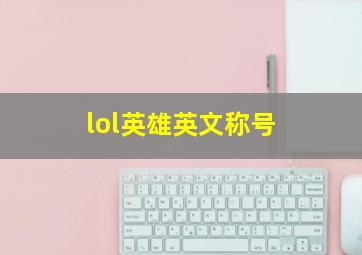 lol英雄英文称号