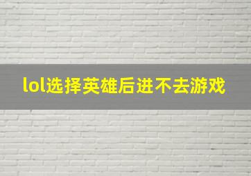 lol选择英雄后进不去游戏